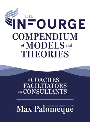 The Infourge Compendium of Models and Theories: For Coaches, Facilitators and Consultants by Palomeque, Max