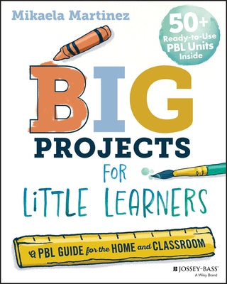 Big Projects for Little Learners: A Pbl Guide for the Home and Classroom by Martinez, Mikaela