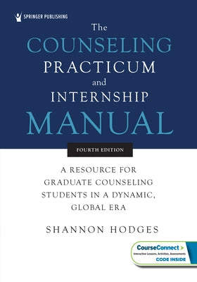 The Counseling Practicum and Internship Manual: A Resource for Graduate Counseling Students in a Dynamic, Global Era by Hodges, Shannon