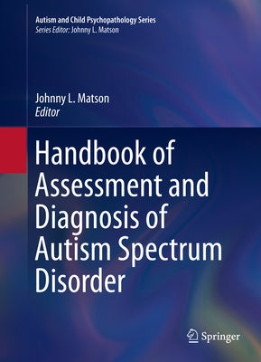 Handbook of Assessment and Diagnosis of Autism Spectrum Disorder by Matson, Johnny L.