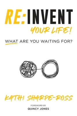 Re: Invent Your Life! What Are You Waiting For? by Sharpe-Ross, Kathi