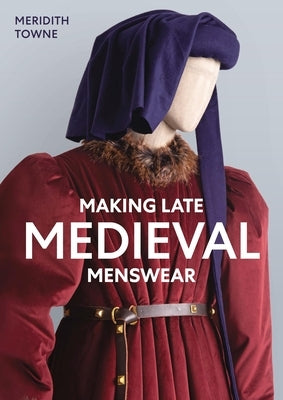 Making Late Medieval Menswear by Towne, Meridith