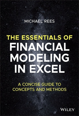 The Essentials of Financial Modeling in Excel: A Concise Guide to Concepts and Methods by Rees, Michael