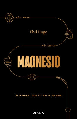 Magnesio: El Mineral Que Potencia Tu Vida / Magnesium: The Mineral That Supercharges Your Life by Hugo, Phil