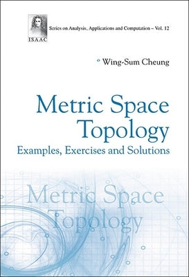 Metric Space Topology: Examples, Exercises and Solutions by Cheung, Wing-Sum