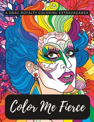 Color Me Fierce: A Drag Royalty Coloring Extravaganza by Dunnavant, Shane