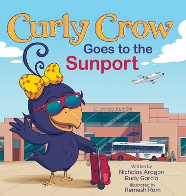 Curly Crow Goes to the Sunport: Albuquerque International Sunport the Gateway of New Mexico by Aragon, Nicholas