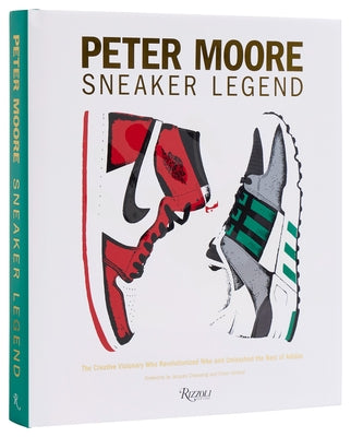 Peter Moore: Sneaker Legend: The Designer Who Revolutionized Nike and Adidas by Coles, Jason