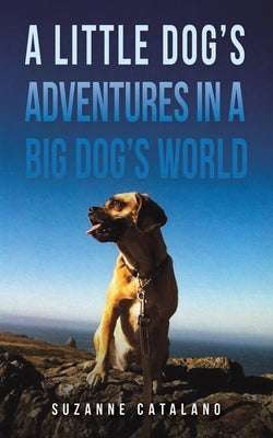 A Little Dog's Adventures in a Big Dog's World by Catalano, Suzanne