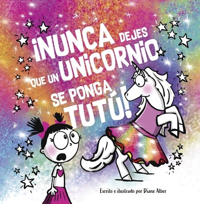Nunca Dejes Que... Un Unicornio Se Ponga Un Tutu! by Alber, Diane