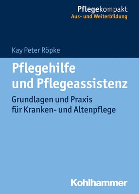 Pflegehilfe Und Pflegeassistenz: Grundlagen Und PRAXIS Fur Kranken- Und Altenpflege by Ropke, Kay Peter