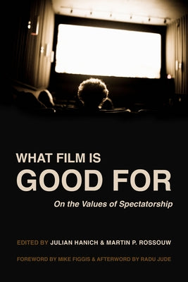 What Film Is Good for: On the Values of Spectatorship by Hanich, Julian