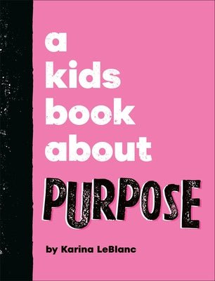 A Kids Book about Purpose by LeBlanc, Karina