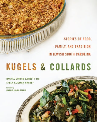 Kugels and Collards: Stories of Food, Family, and Tradition in Jewish South Carolina by Barnett, Rachel Gordin