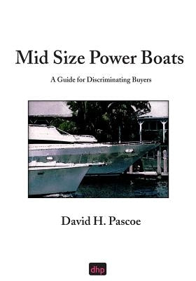 Mid Size Power Boats: A Guide for Discriminating Buyers by Pascoe, David H.