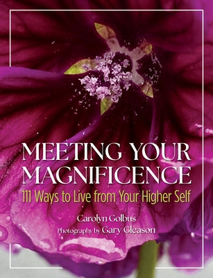 Meeting Your Magnificence: 111 Ways to Live from Your Higher Self by Golbus, Carolyn