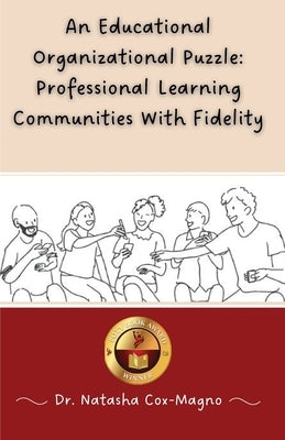 An Educational Organizational Puzzle: Professional Learning Communities With Fidelity by Cox-Magno, Natasha