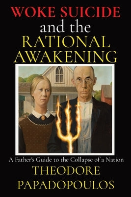 WOKE SUICIDE and the RATIONAL AWAKENING: A Father's Guide to the Collapse of a Nation by Papadopoulos, Theodore