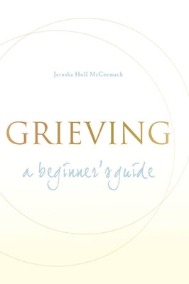 Grieving: A Beginner's Guide by McCormack, Jerusha Hull