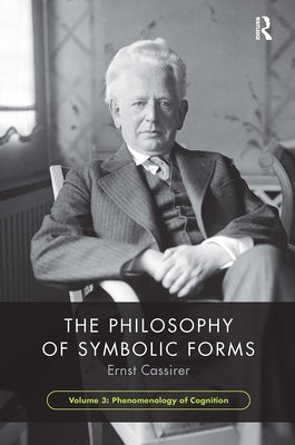 The Philosophy of Symbolic Forms, Volume 3: Phenomenology of Cognition by Cassirer, Ernst
