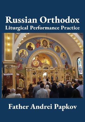 Russian Orthodox Liturgical Performance Practice by Papkov, Andrei