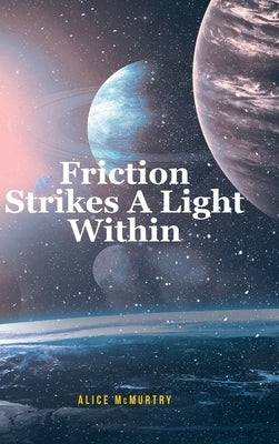 Friction Strikes A Light Within by McMurtry, Alice