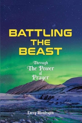 Battling the Beast - Through the power of prayer by Mondragon, Larry