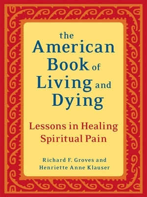 The American Book of Living and Dying: Lessons in Healing Spiritual Pain by Groves, Richard F.