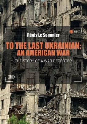 To the Last Ukrainian: An American War by Le Sommier, R&#233;gis