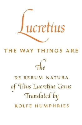 Lucretius: The Way Things Are: The de Rerum Natura of Titus Lucretius Carus by Lucretius Carus, Titus