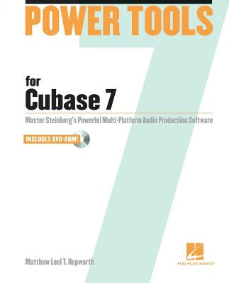 Power Tools for Cubase 7: Master Steinberg's Power Multi-Platform Audio Production Software [With DVD ROM] by Hepworth, Matthew Loel T.