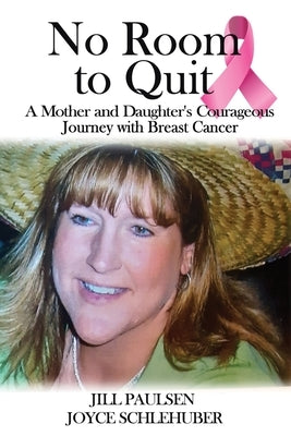 No Room to Quit: A Mother and Daughter's Courageous Journey with Breast Cancer by Schlehuber, Joyce