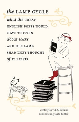 The Lamb Cycle: What the Great English Poets Would Have Written about Mary and Her Lamb (Had They Thought of It First) by Ewbank, David R.