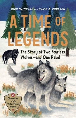 A Time of Legends: The Story of Two Fearless Wolves--And One Rebel by McIntyre, Rick