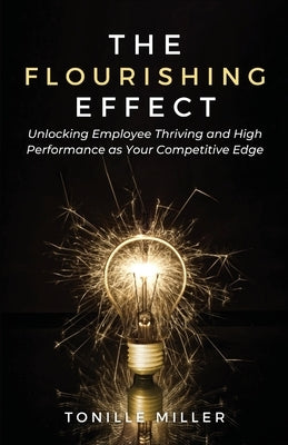 The Flourishing Effect: Unlocking Employee Thriving and High Performance as Your Competitive Edge by Miller, Tonille