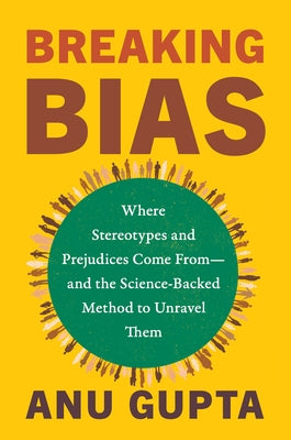 Breaking Bias: Where Stereotypes and Prejudices Come From--And the Science-Backed Method to Unravel Them by Gupta, Anu