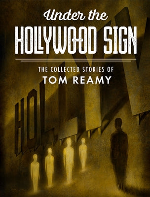 Under the Hollywood Sign: The Collected Stories of Tom Reamy by Reamy, Tom