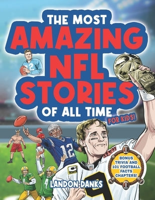 The Most Amazing NFL Stories Of All Time For Kids!: An inspirational football book for kids 7-10. With extra Trivia Section and 101 Facts to Inspire Y by Parlour, Ray