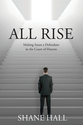 All Rise: Making Satan a Defendant in the Court of Heaven by Hall, Shane