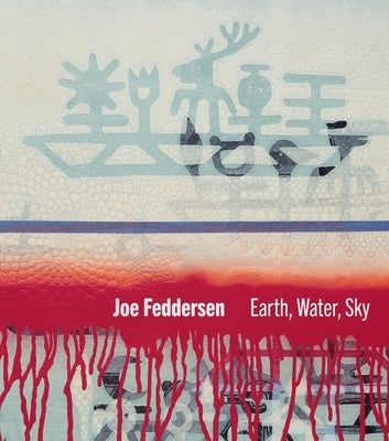 Joe Feddersen: Earth, Water, Sky by Ahtone, Heather