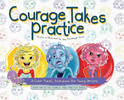 Courage Takes Practice: A Color Theory Storybook for Young Artists by Scheidegger Ducos, Amy