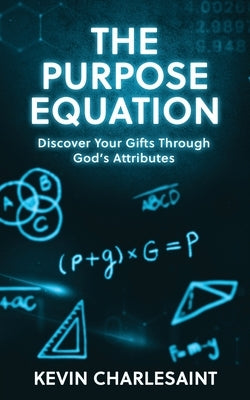 The Purpose Equation: Discover Your Gifts Through God's Attributes by Charlesaint, Kevin