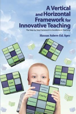 A Vertical and Horizontal Framework for Innovative Teaching: The Step-by-Step Framework to Excellence in Teaching by Sabere Ed Spec, Hassan