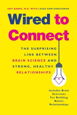 Wired to Connect: The Surprising Link Between Brain Science and Strong, Healthy Relationships by Banks, Amy