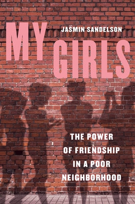 My Girls: The Power of Friendship in a Poor Neighborhood by Sandelson, Jasmin