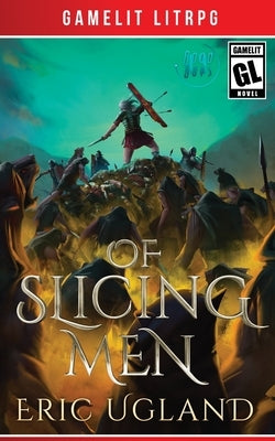 Of Slicing Men: A LitRPG/GameLit Adventure by Ugland, Eric