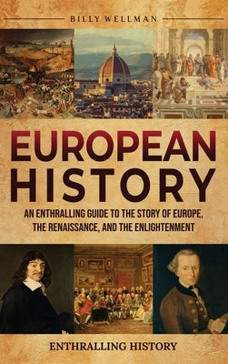 European History: An Enthralling Guide to the Story of Europe, the Renaissance, and the Enlightenment by Wellman, Billy