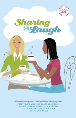 Sharing a Laugh: Heartwarming and Sidesplitting Stories from Patsy Clairmont, Barbara Johnson, Nicole Johnson, Marilyn Meberg, Luci Swi by Women of Faith