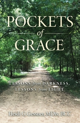 Pockets of Grace: Lessons from Darkness, Lessons from Light by Gessner, Heidi