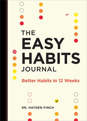 The Easy Habits Journal: Better Habits in 12 Weeks by Finch, Hayden